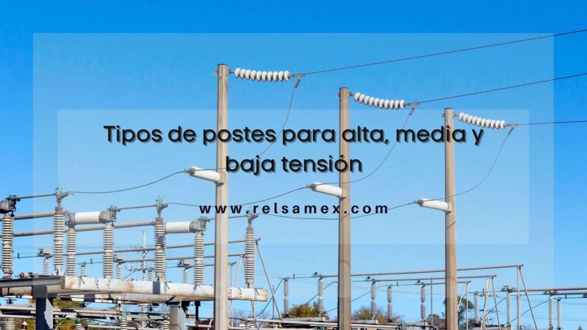 Tipos de postes para alta media y baja tensión RELSAMEX