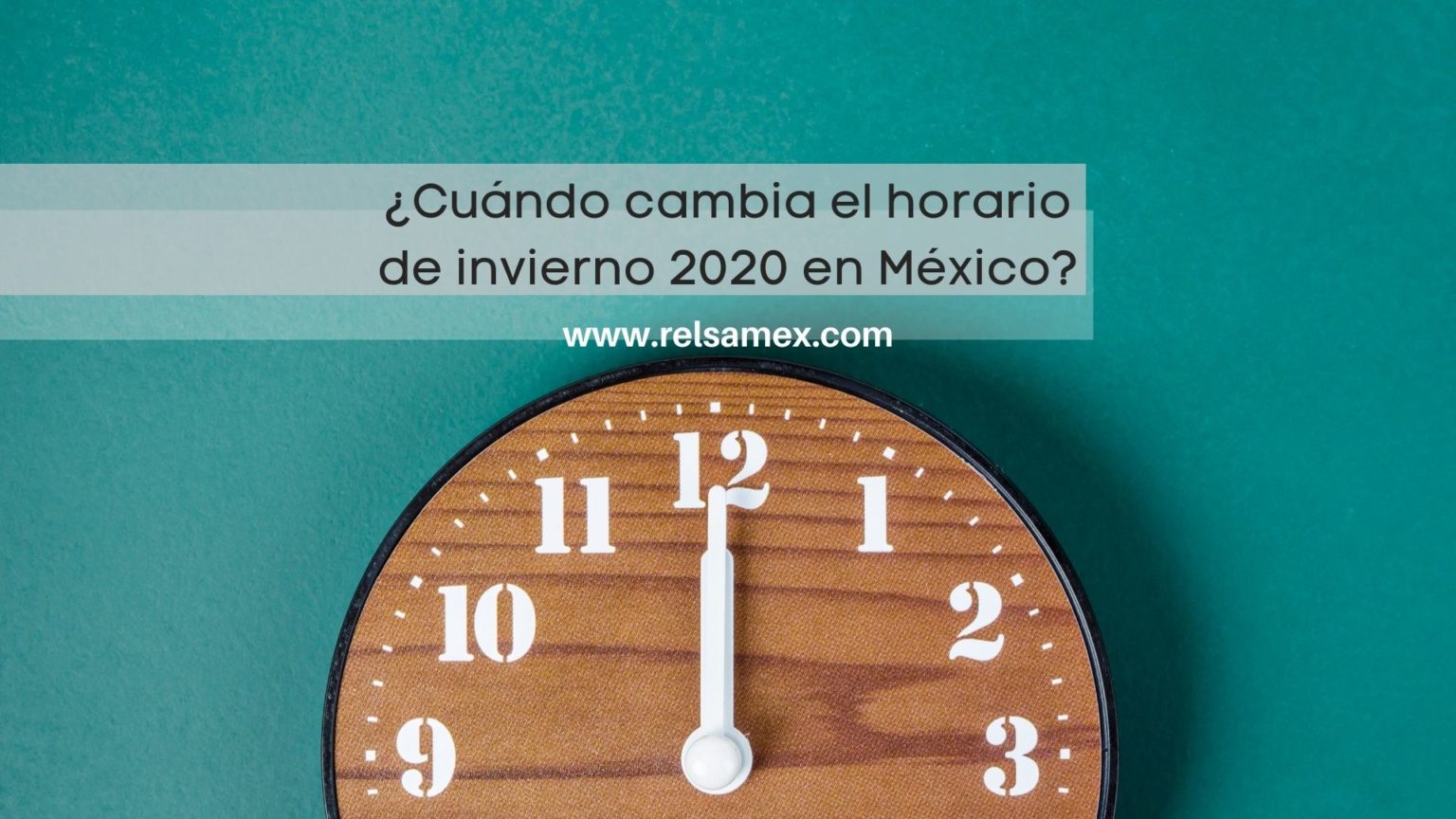 ¿Cuándo cambia el horario de invierno 2020 en México? RELSAMEX